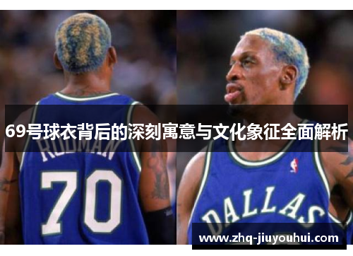 69号球衣背后的深刻寓意与文化象征全面解析