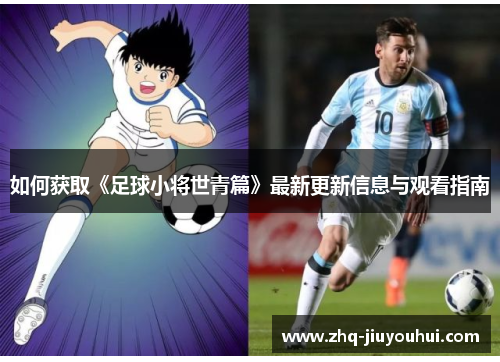 如何获取《足球小将世青篇》最新更新信息与观看指南