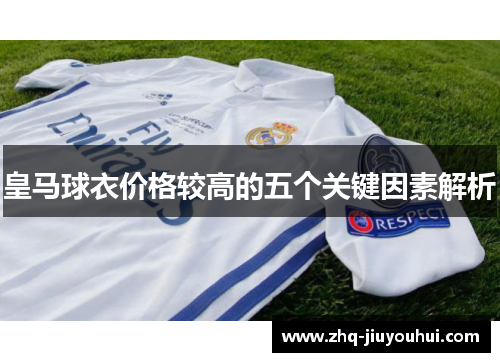 皇马球衣价格较高的五个关键因素解析 皇马球衣价格较高的五个关键因素解析