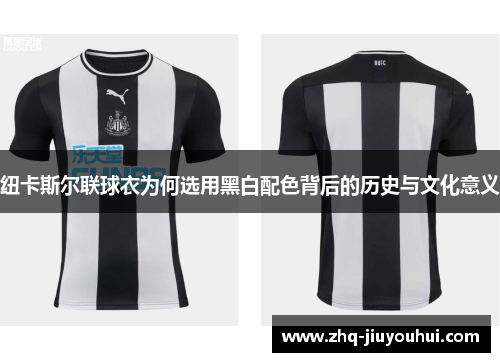 纽卡斯尔联球衣为何选用黑白配色背后的历史与文化意义