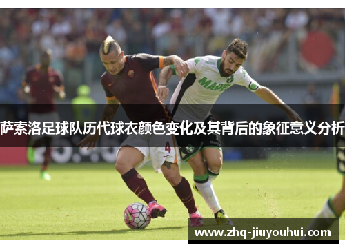 萨索洛足球队历代球衣颜色变化及其背后的象征意义分析