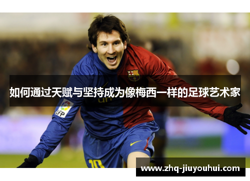 如何通过天赋与坚持成为像梅西一样的足球艺术家