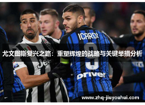 尤文图斯复兴之路：重塑辉煌的战略与关键举措分析