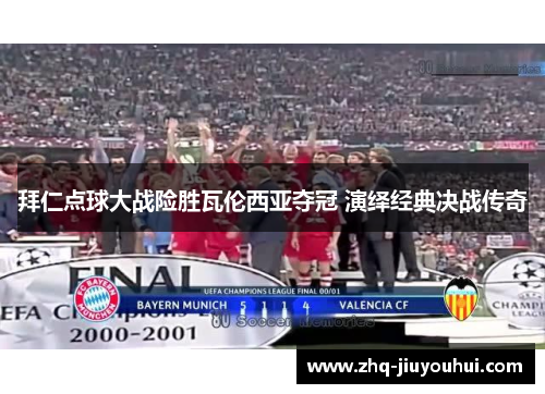 拜仁点球大战险胜瓦伦西亚夺冠 演绎经典决战传奇 拜仁点球大战险胜瓦伦西亚夺冠 演绎经典决战传奇