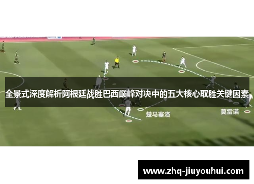 全景式深度解析阿根廷战胜巴西巅峰对决中的五大核心取胜关键因素 全景式深度解析阿根廷战胜巴西巅峰对决中的五大核心取胜关键因素