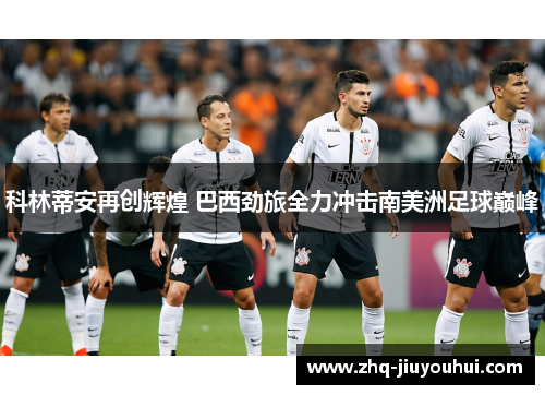 科林蒂安再创辉煌 巴西劲旅全力冲击南美洲足球巅峰