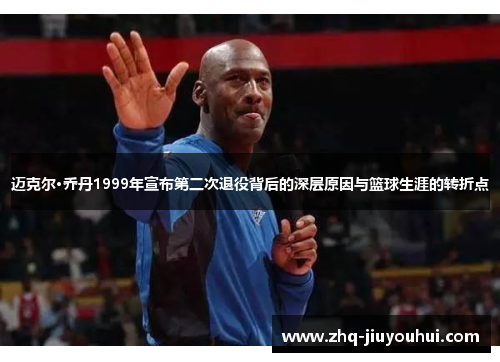 迈克尔·乔丹1999年宣布第二次退役背后的深层原因与篮球生涯的转折点