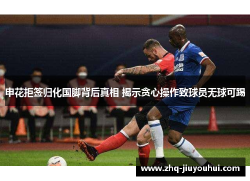 申花拒签归化国脚背后真相 揭示贪心操作致球员无球可踢