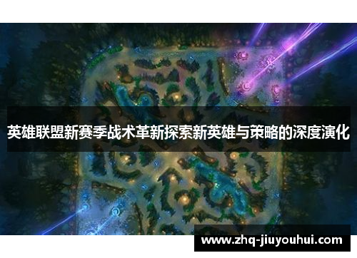 英雄联盟新赛季战术革新探索新英雄与策略的深度演化 英雄联盟新赛季战术革新探索新英雄与策略的深度演化